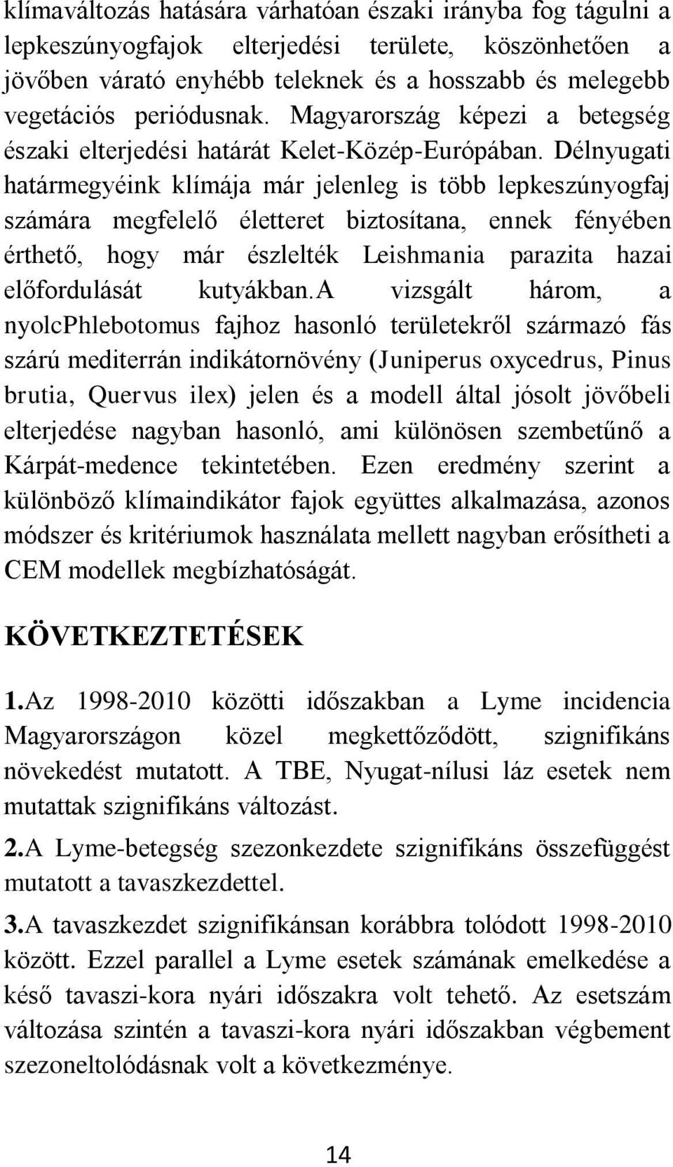 Délnyugati határmegyéink klímája már jelenleg is több lepkeszúnyogfaj számára megfelelő életteret biztosítana, ennek fényében érthető, hogy már észlelték Leishmania parazita hazai előfordulását