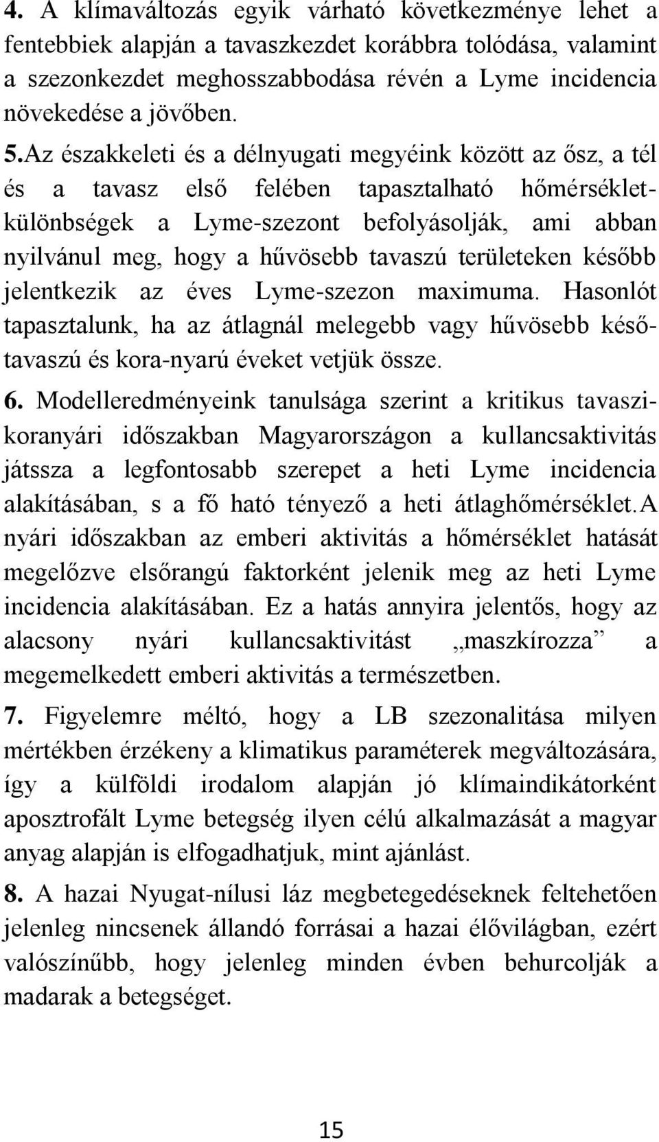 tavaszú területeken később jelentkezik az éves Lyme-szezon maximuma. Hasonlót tapasztalunk, ha az átlagnál melegebb vagy hűvösebb későtavaszú és kora-nyarú éveket vetjük össze. 6.