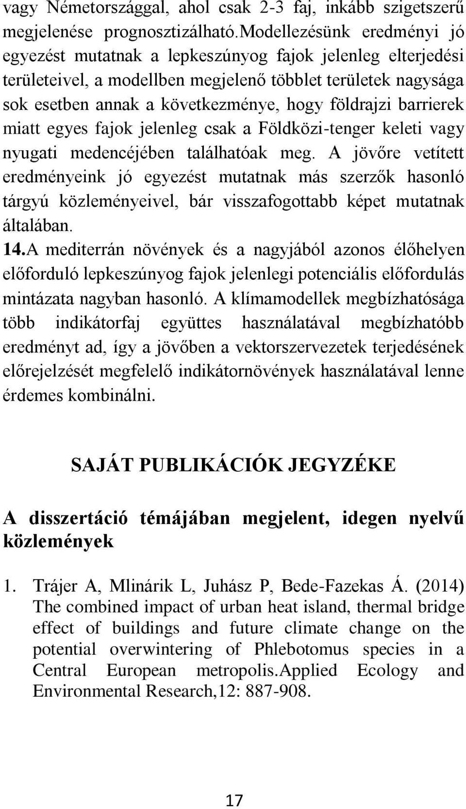 barrierek miatt egyes fajok jelenleg csak a Földközi-tenger keleti vagy nyugati medencéjében találhatóak meg.