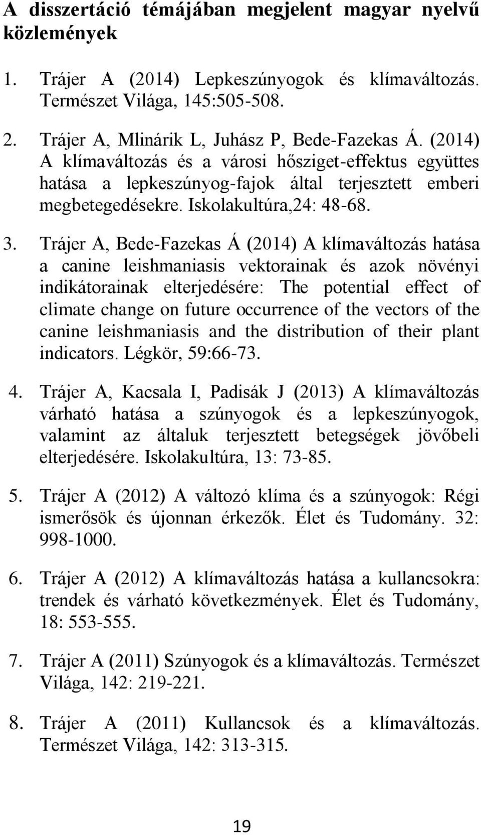 Trájer A, Bede-Fazekas Á (2014) A klímaváltozás hatása a canine leishmaniasis vektorainak és azok növényi indikátorainak elterjedésére: The potential effect of climate change on future occurrence of