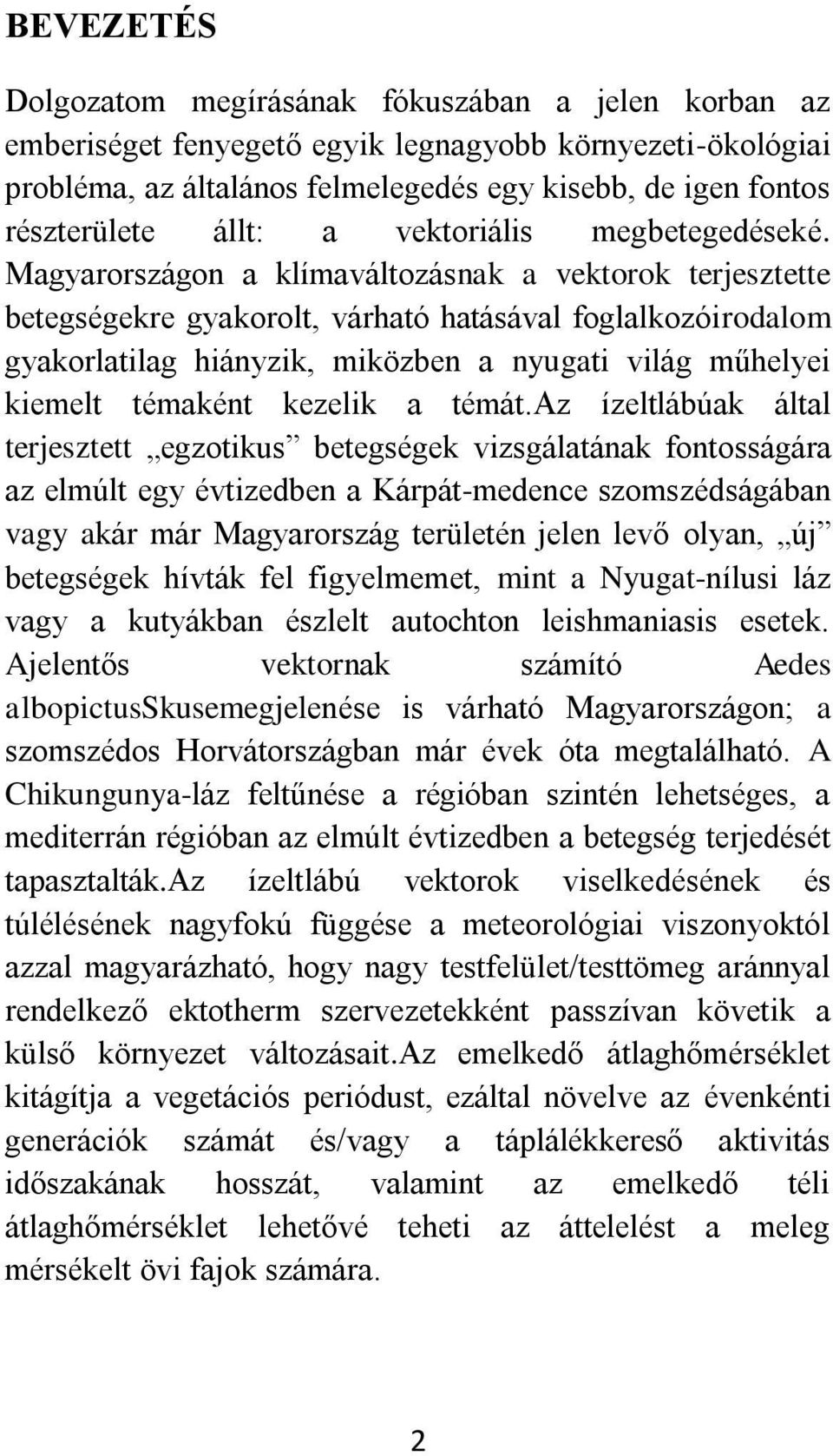 Magyarországon a klímaváltozásnak a vektorok terjesztette betegségekre gyakorolt, várható hatásával foglalkozóirodalom gyakorlatilag hiányzik, miközben a nyugati világ műhelyei kiemelt témaként