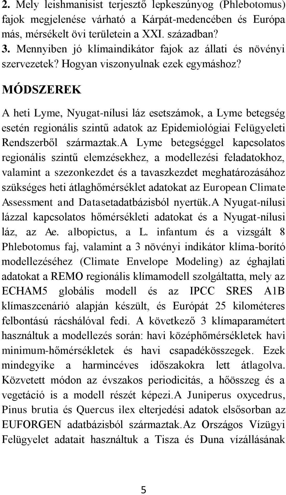 MÓDSZEREK A heti Lyme, Nyugat-nílusi láz esetszámok, a Lyme betegség esetén regionális szintű adatok az Epidemiológiai Felügyeleti Rendszerből származtak.