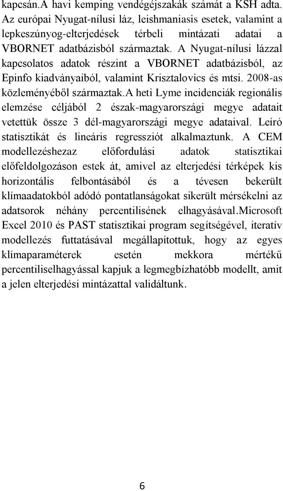 A Nyugat-nílusi lázzal kapcsolatos adatok részint a VBORNET adatbázisból, az Epinfo kiadványaiból, valamint Krisztalovics és mtsi. 2008-as közleményéből származtak.