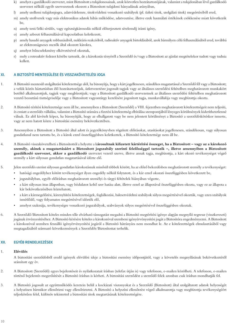 üzleti titok, szolgálati titok) megsértésébôl ered, m) amely szoftverek vagy más elektronikus adatok hibás mûködése, adatvesztése, illetve ezek használati értékének csökkenése miatt következik be, n)