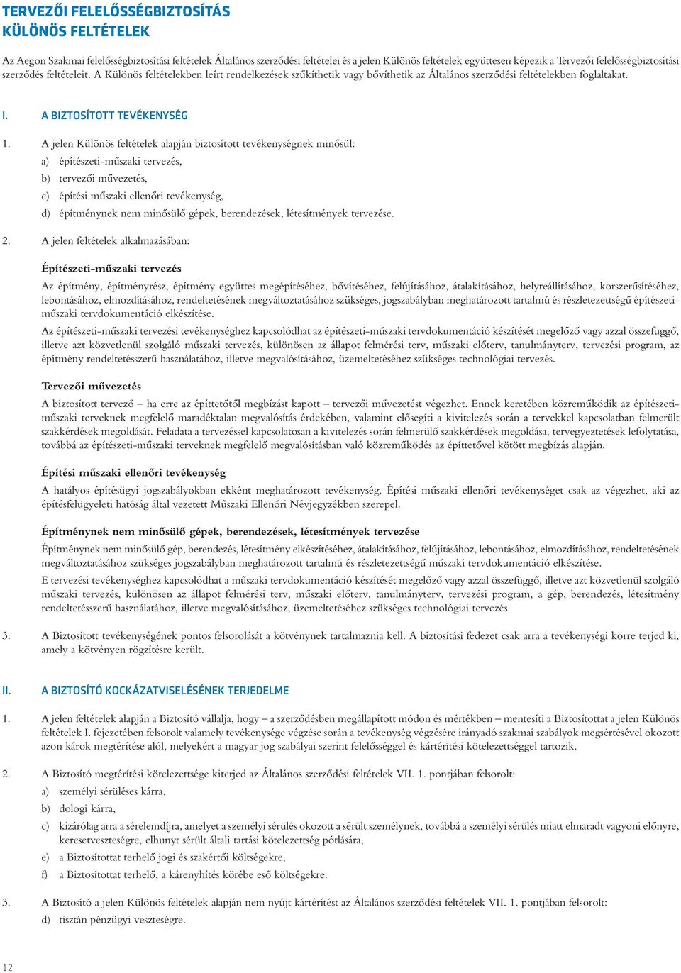 A jelen Különös feltételek alapján biztosított tevékenységnek minôsül: a) építészeti-mûszaki tervezés, b) tervezôi mûvezetés, c) építési mûszaki ellenôri tevékenység, d) építménynek nem minôsülô