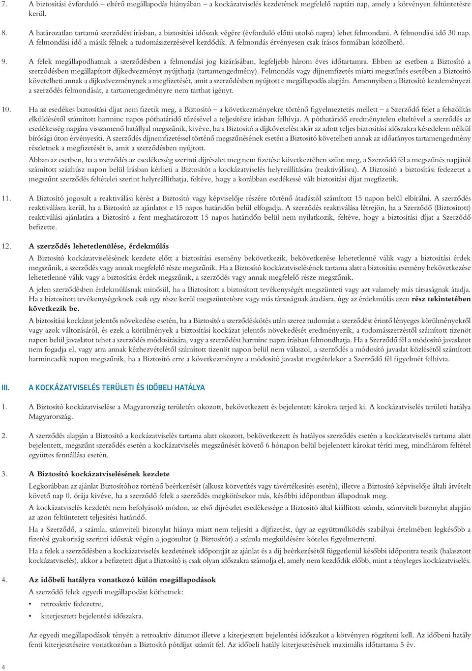 A felmondási idô a másik félnek a tudomásszerzésével kezdôdik. A felmondás érvényesen csak írásos formában közölhetô. 9.