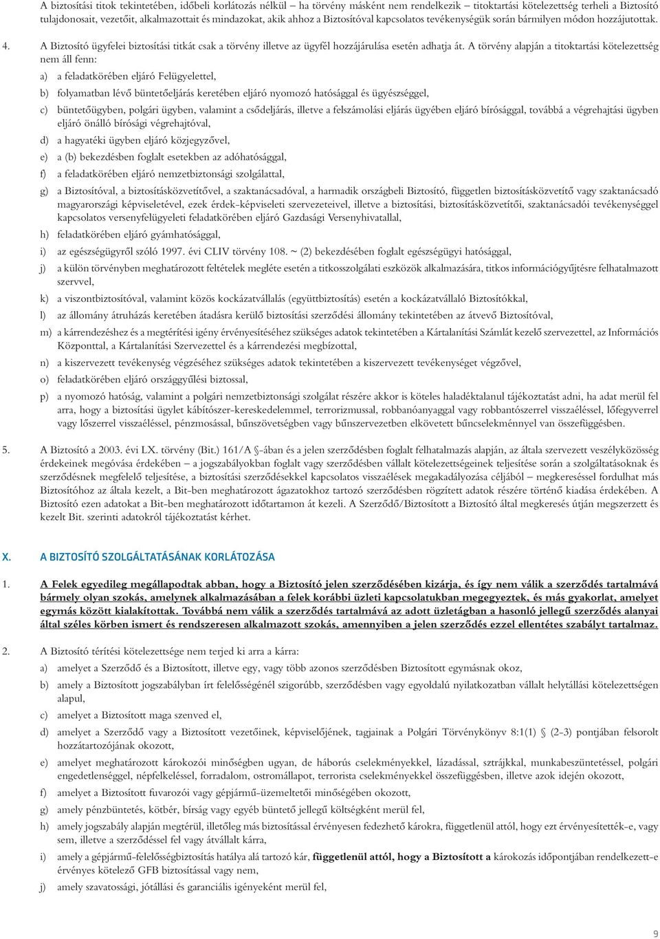 A törvény alapján a titoktartási kötelezettség nem áll fenn: a) a feladatkörében eljáró Felügyelettel, b) folyamatban lévô büntetôeljárás keretében eljáró nyomozó hatósággal és ügyészséggel, c)