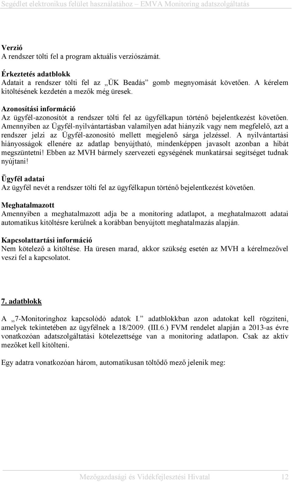 Amennyiben az Ügyfél-nyilvántartásban valamilyen adat hiányzik vagy nem megfelelő, azt a rendszer jelzi az Ügyfél-azonosító mellett megjelenő sárga jelzéssel.