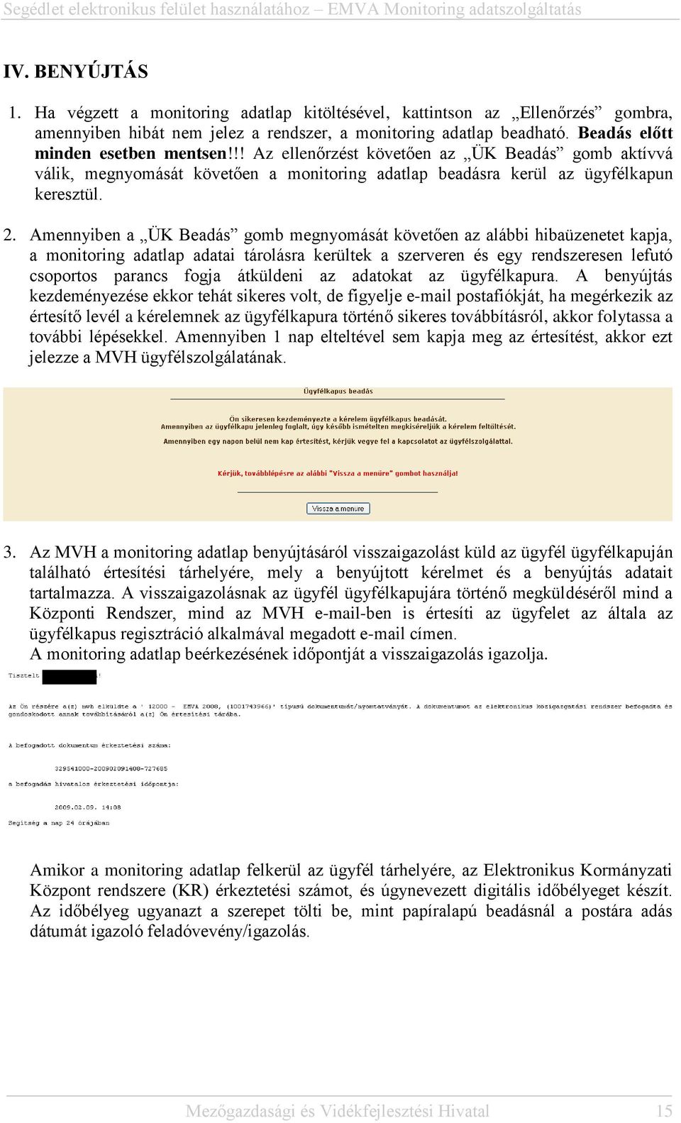 Amennyiben a ÜK Beadás gomb megnyomását követően az alábbi hibaüzenetet kapja, a monitoring adatlap adatai tárolásra kerültek a szerveren és egy rendszeresen lefutó csoportos parancs fogja átküldeni