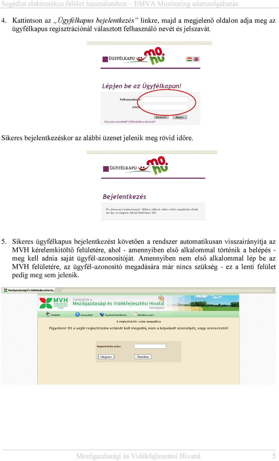 Sikeres ügyfélkapus bejelentkezést követően a rendszer automatikusan visszairányítja az MVH kérelemkitöltő felületére, ahol - amennyiben első alkalommal