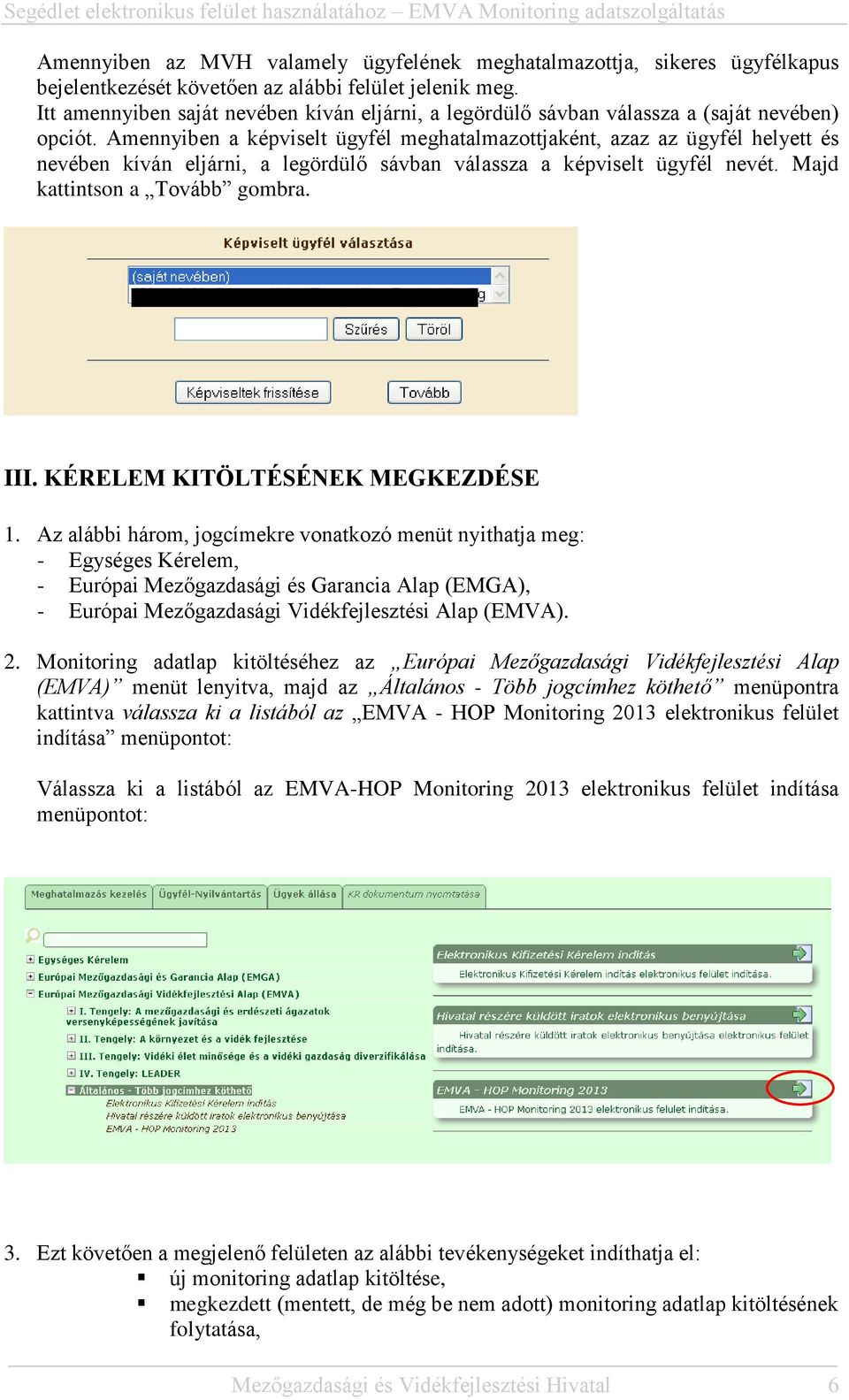 Amennyiben a képviselt ügyfél meghatalmazottjaként, azaz az ügyfél helyett és nevében kíván eljárni, a legördülő sávban válassza a képviselt ügyfél nevét. Majd kattintson a Tovább gombra. III.