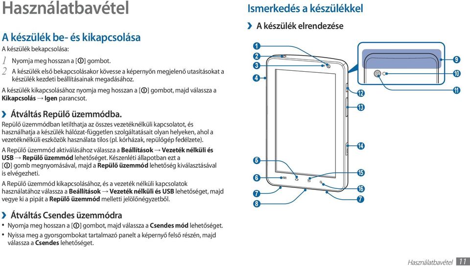 A készülék kikapcsolásához nyomja meg hosszan a [ Kikapcsolás Igen parancsot. ] gombot, majd válassza a Átváltás Repülő üzemmódba.