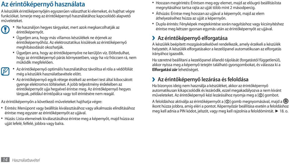 Az elektrosztatikus kisülések az érintőképernyő meghibásodását okozhatják. Ügyeljen arra, hogy az érintőképernyőre ne kerüljön víz.