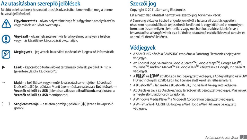 Megjegyzés jegyzetek, használati tanácsok és kiegészítő információk. Lásd: kapcsolódó tudnivalókat tartalmazó oldalak, például: 12. o. (jelentése: lásd a 12. oldalon ).