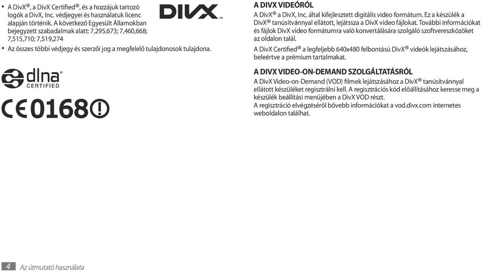 A DIVX VIDEÓRÓL A DivX a DivX, Inc. által kifejlesztett digitális video formátum. Ez a készülék a DivX tanúsítvánnyal ellátott, lejátssza a DivX video fájlokat.