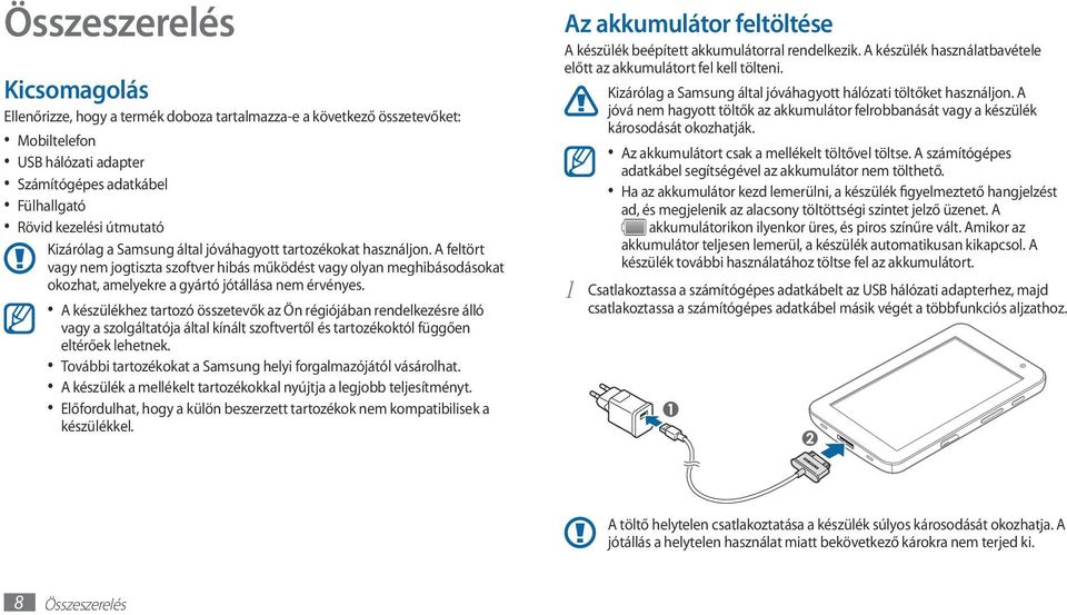 A készülékhez tartozó összetevők az Ön régiójában rendelkezésre álló vagy a szolgáltatója által kínált szoftvertől és tartozékoktól függően eltérőek lehetnek.