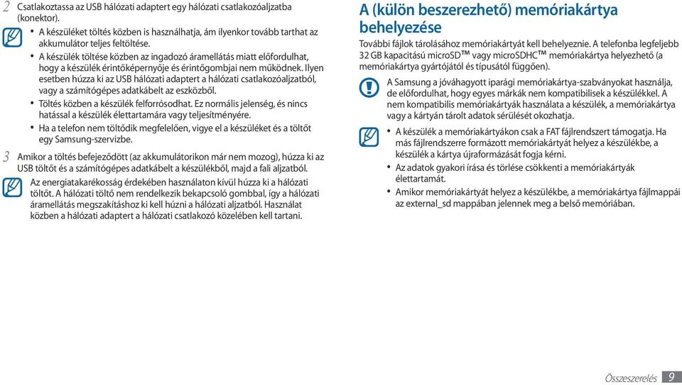 Ilyen esetben húzza ki az USB hálózati adaptert a hálózati csatlakozóaljzatból, vagy a számítógépes adatkábelt az eszközből. Töltés közben a készülék felforrósodhat.