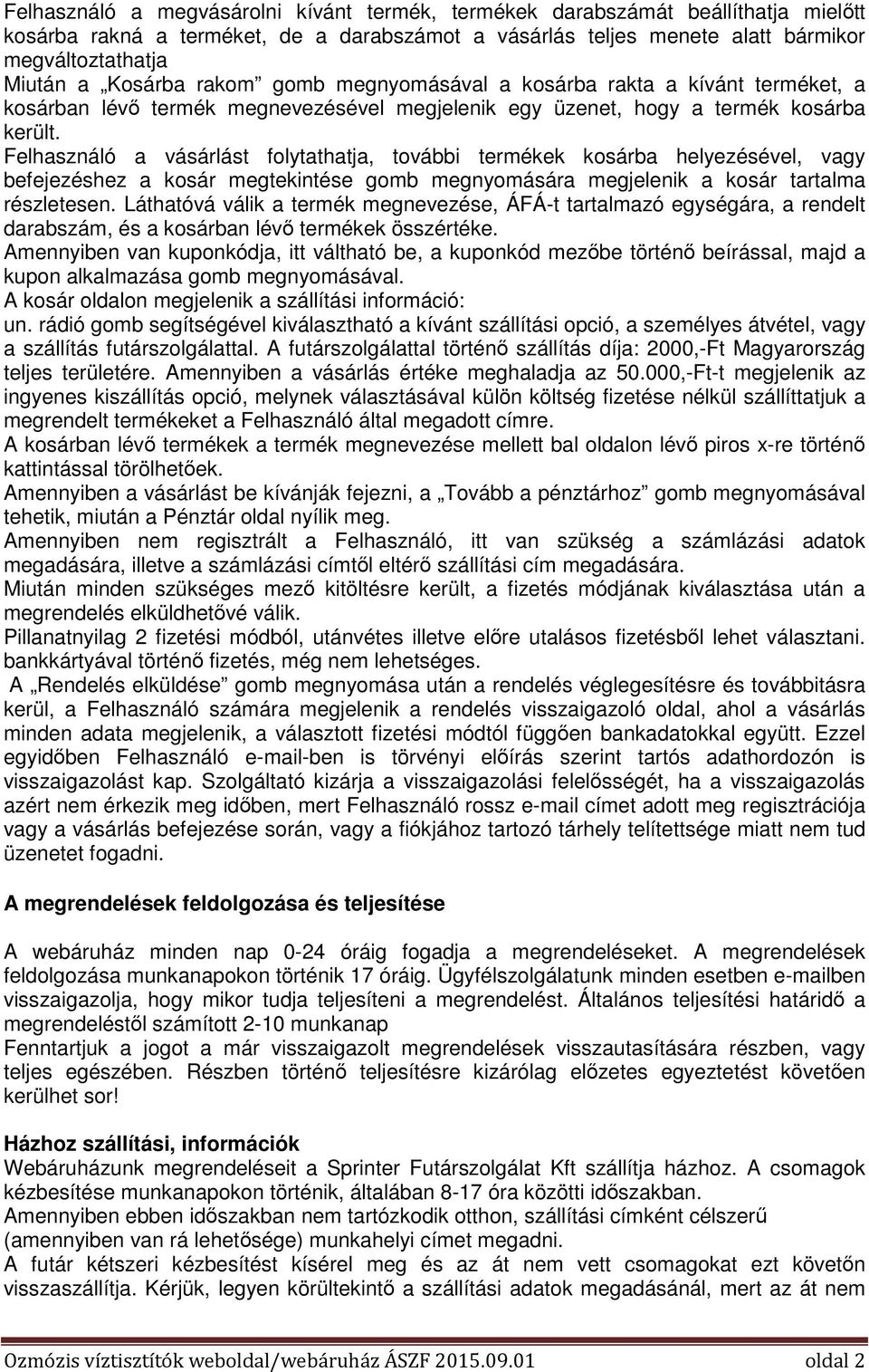 Felhasználó a vásárlást folytathatja, további termékek kosárba helyezésével, vagy befejezéshez a kosár megtekintése gomb megnyomására megjelenik a kosár tartalma részletesen.