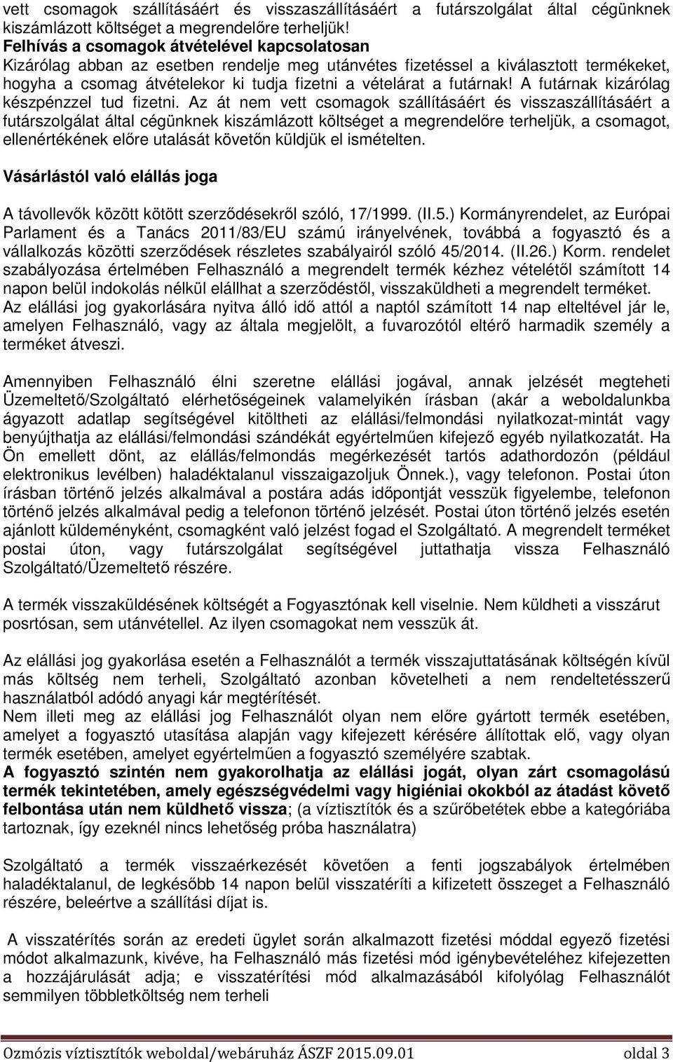 futárnak! A futárnak kizárólag készpénzzel tud fizetni.