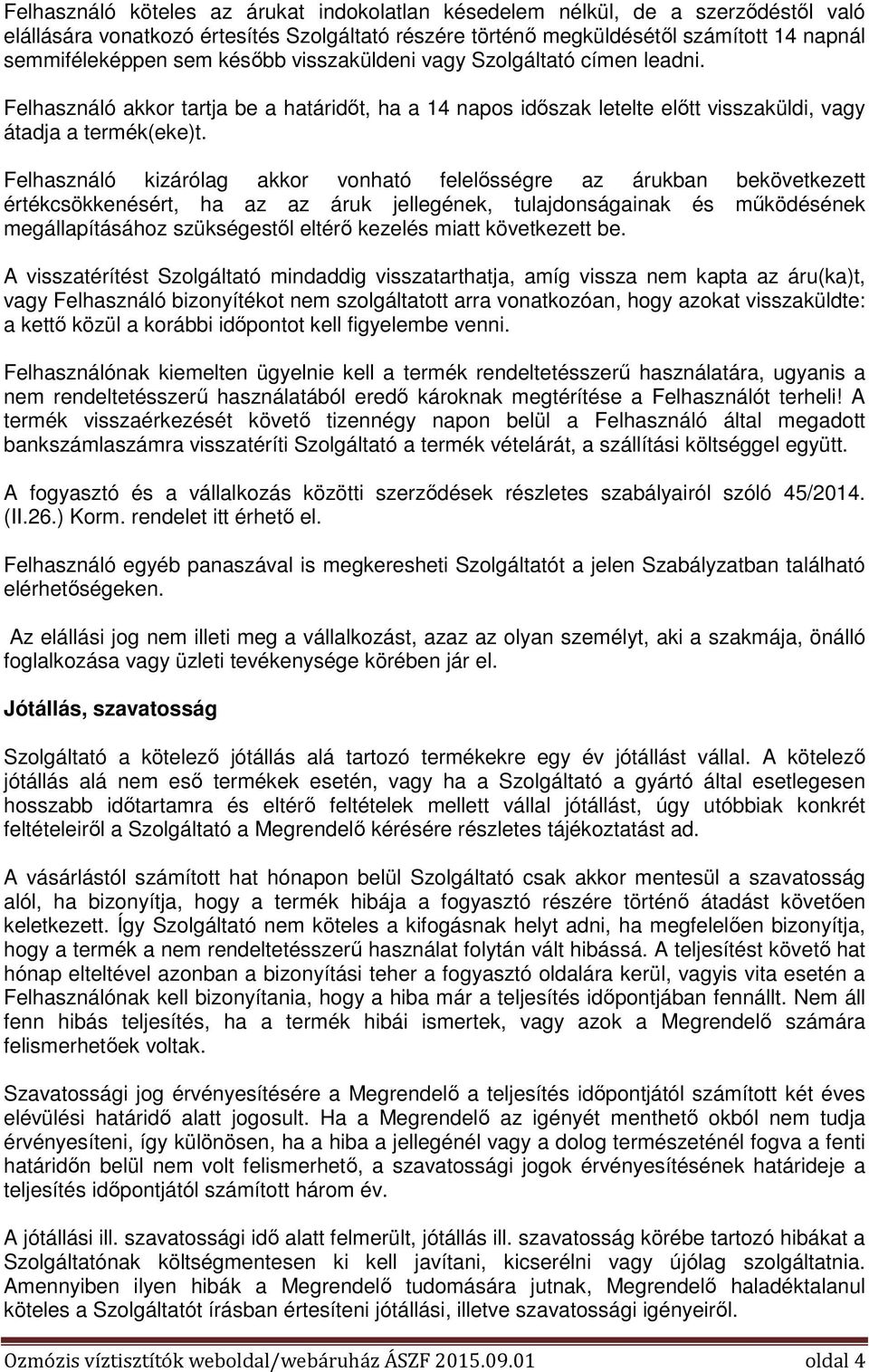 Felhasználó kizárólag akkor vonható felelősségre az árukban bekövetkezett értékcsökkenésért, ha az az áruk jellegének, tulajdonságainak és működésének megállapításához szükségestől eltérő kezelés