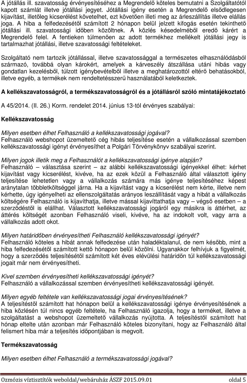 A hiba a felfedezésétől számított 2 hónapon belül jelzett kifogás esetén tekinthető jótállási ill. szavatossági időben közöltnek. A közlés késedelméből eredő kárért a Megrendelő felel.