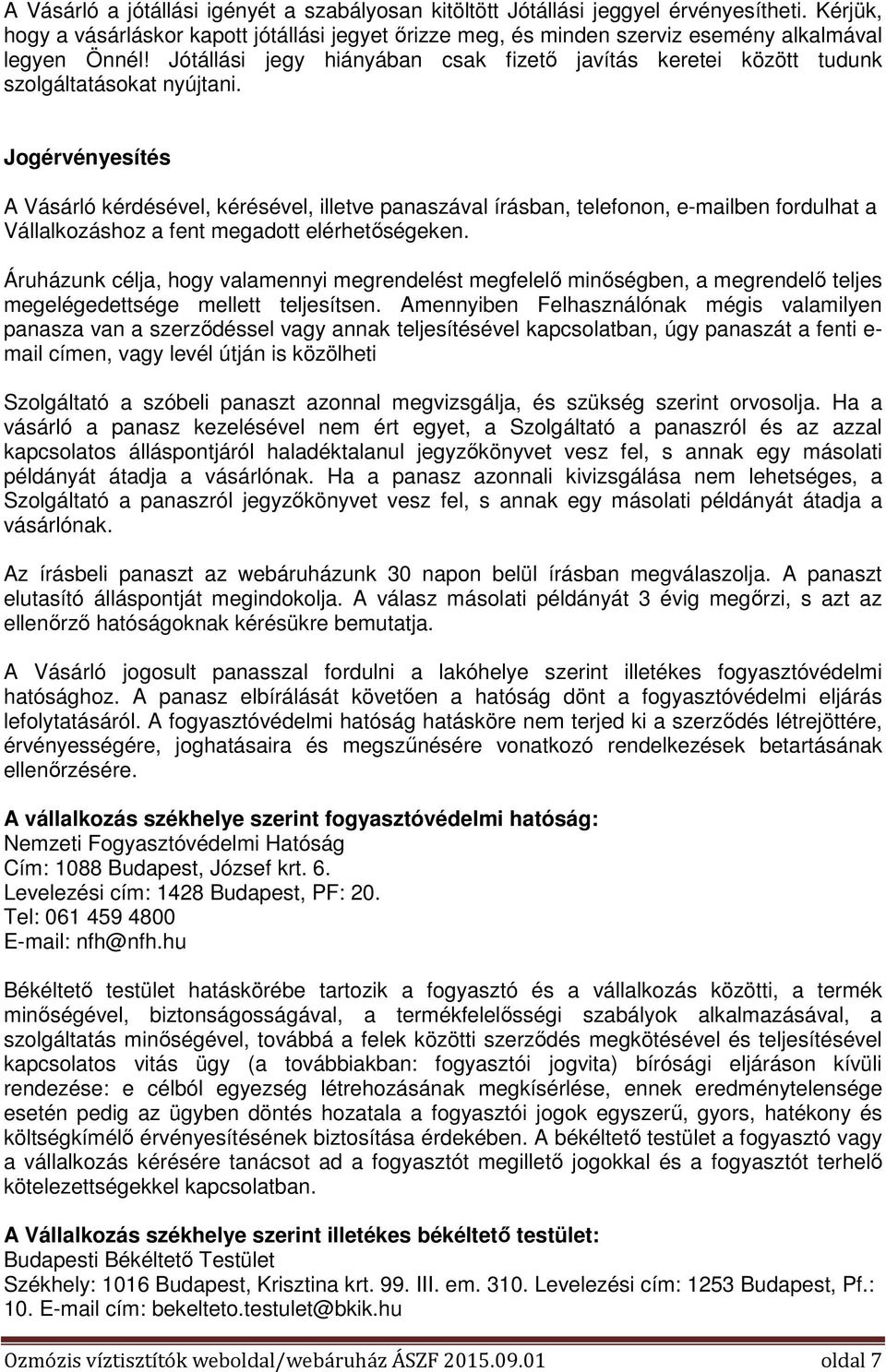 Jótállási jegy hiányában csak fizető javítás keretei között tudunk szolgáltatásokat nyújtani.