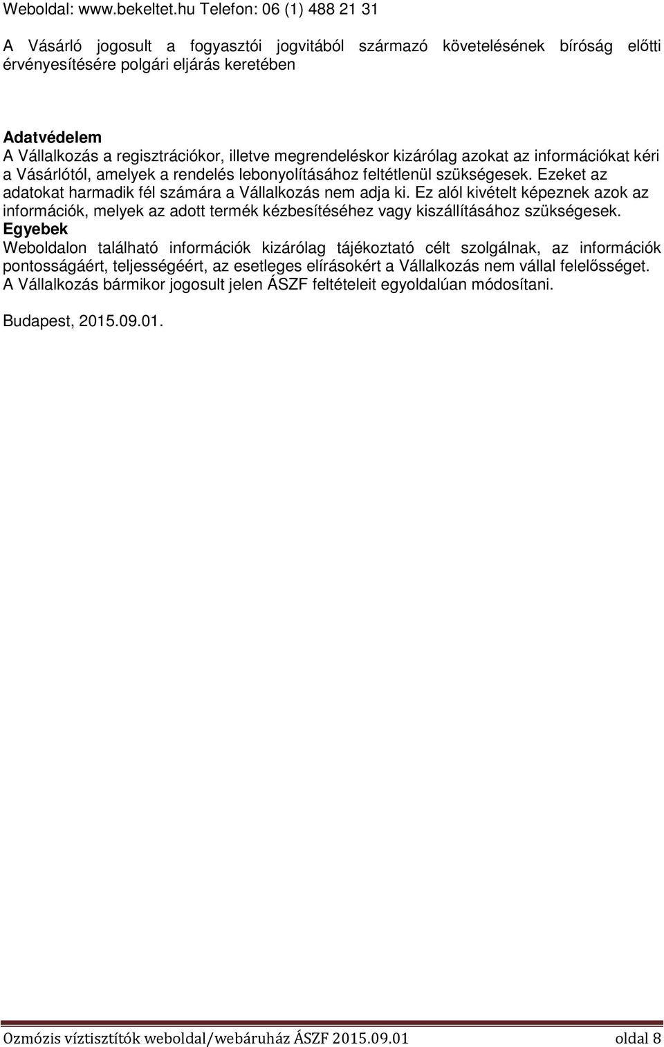 illetve megrendeléskor kizárólag azokat az információkat kéri a Vásárlótól, amelyek a rendelés lebonyolításához feltétlenül szükségesek.