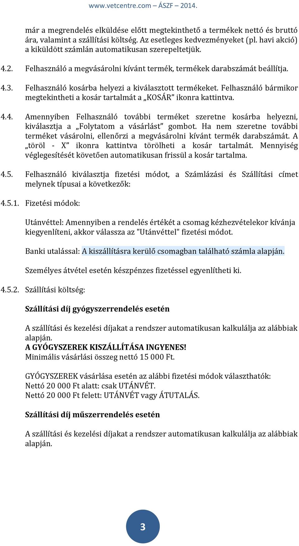 Felhasználó bármikor megtekintheti a kosár tartalmát a KOSÁR ikonra kattintva. 4.4. Amennyiben Felhasználó további terméket szeretne kosárba helyezni, kiválasztja a Folytatom a vásárlást gombot.