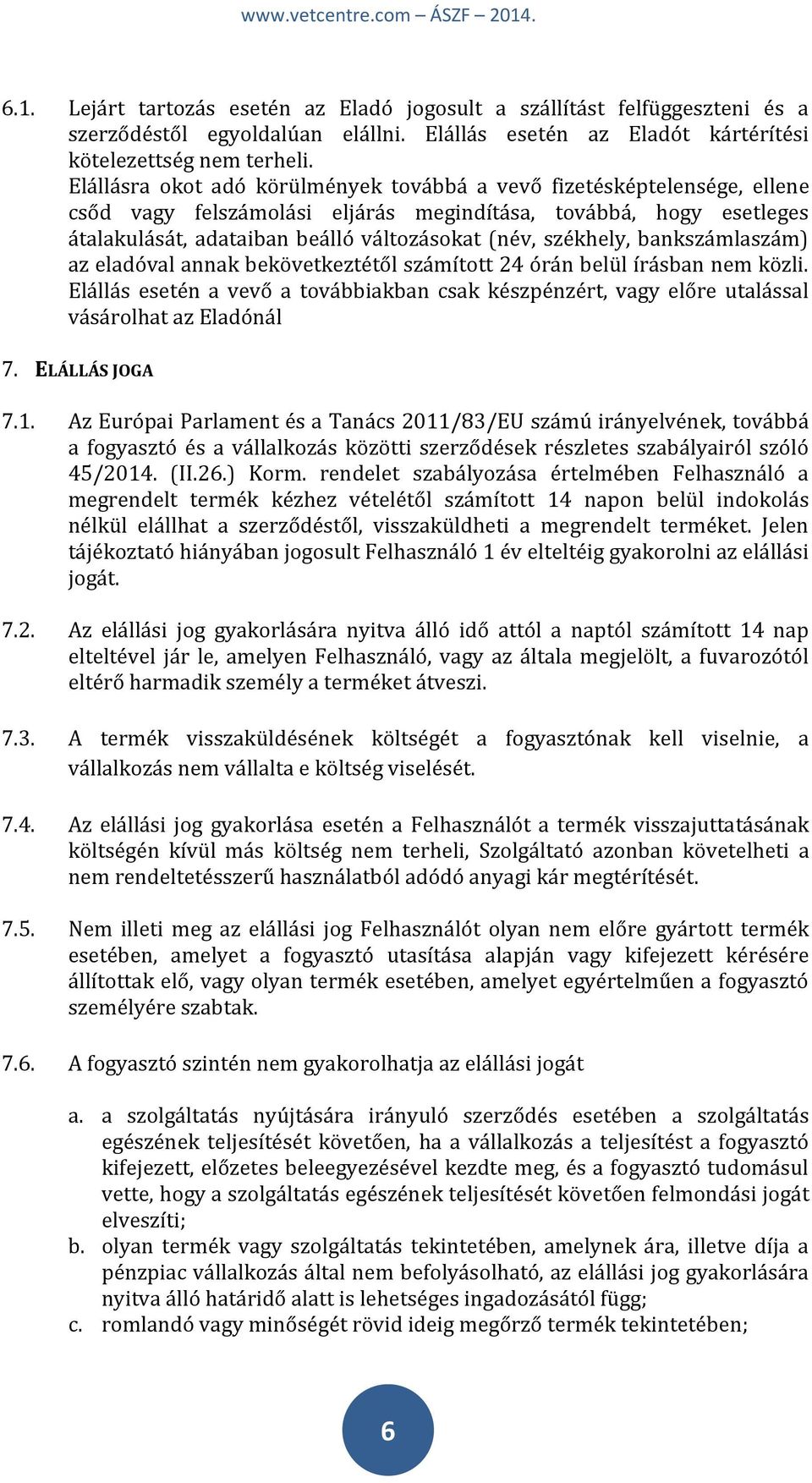 székhely, bankszámlaszám) az eladóval annak bekövetkeztétől számított 24 órán belül írásban nem közli.