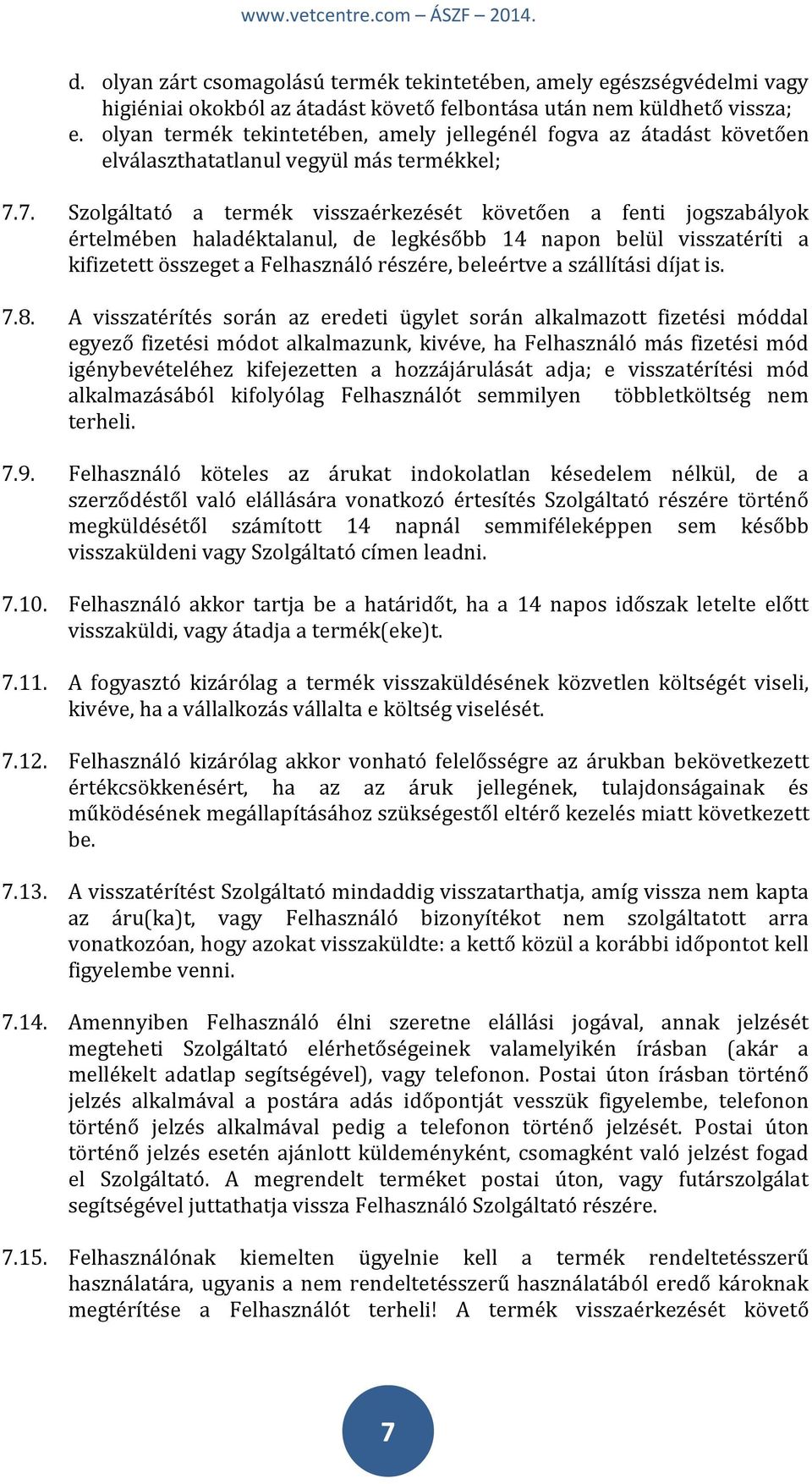 7. Szolgáltató a termék visszaérkezését követően a fenti jogszabályok értelmében haladéktalanul, de legkésőbb 14 napon belül visszatéríti a kifizetett összeget a Felhasználó részére, beleértve a