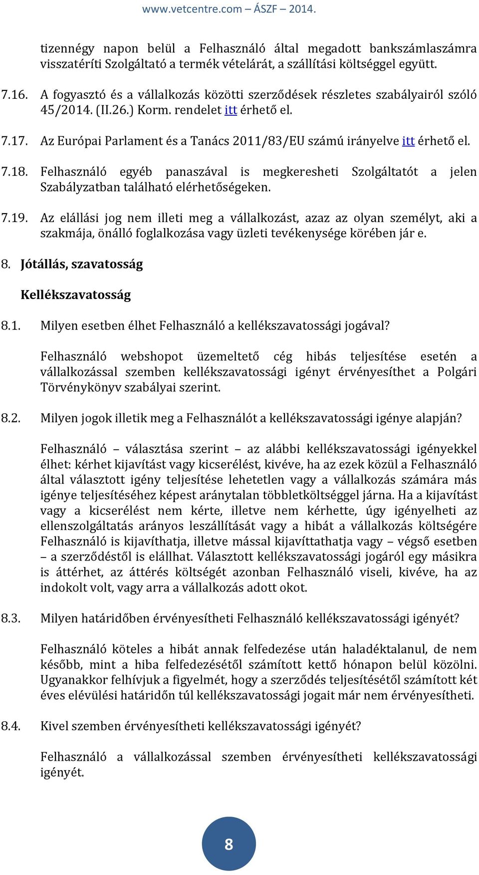 Az Európai Parlament és a Tanács 2011/83/EU számú irányelve itt érhető el. 7.18. Felhasználó egyéb panaszával is megkeresheti Szolgáltatót a jelen Szabályzatban található elérhetőségeken. 7.19.