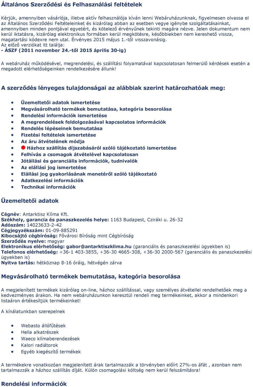 Jelen dokumentum nem kerül iktatásra, kizárólag elektronikus formában kerül megkötésre, későbbiekben nem kereshető vissza, magatartási kódexre nem utal. Érvényes 2015 május 1.-től visszavonásig.