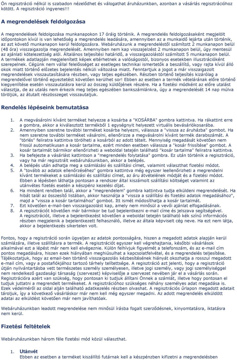 A megrendelés feldolgozásaként megjelölt időpontokon kívül is van lehetőség a megrendelés leadására, amennyiben az a munkaidő lejárta után történik, az azt követő munkanapon kerül feldolgozásra.