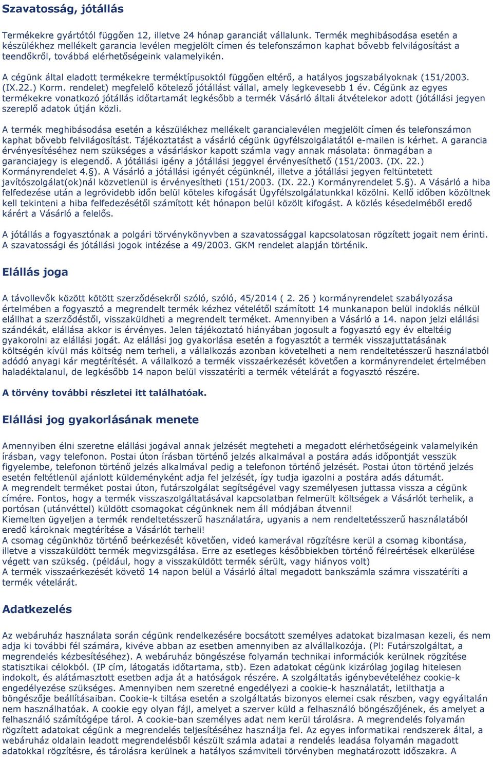 A cégünk által eladott termékekre terméktípusoktól függően eltérő, a hatályos jogszabályoknak (151/2003. (IX.22.) Korm. rendelet) megfelelő kötelező jótállást vállal, amely legkevesebb 1 év.