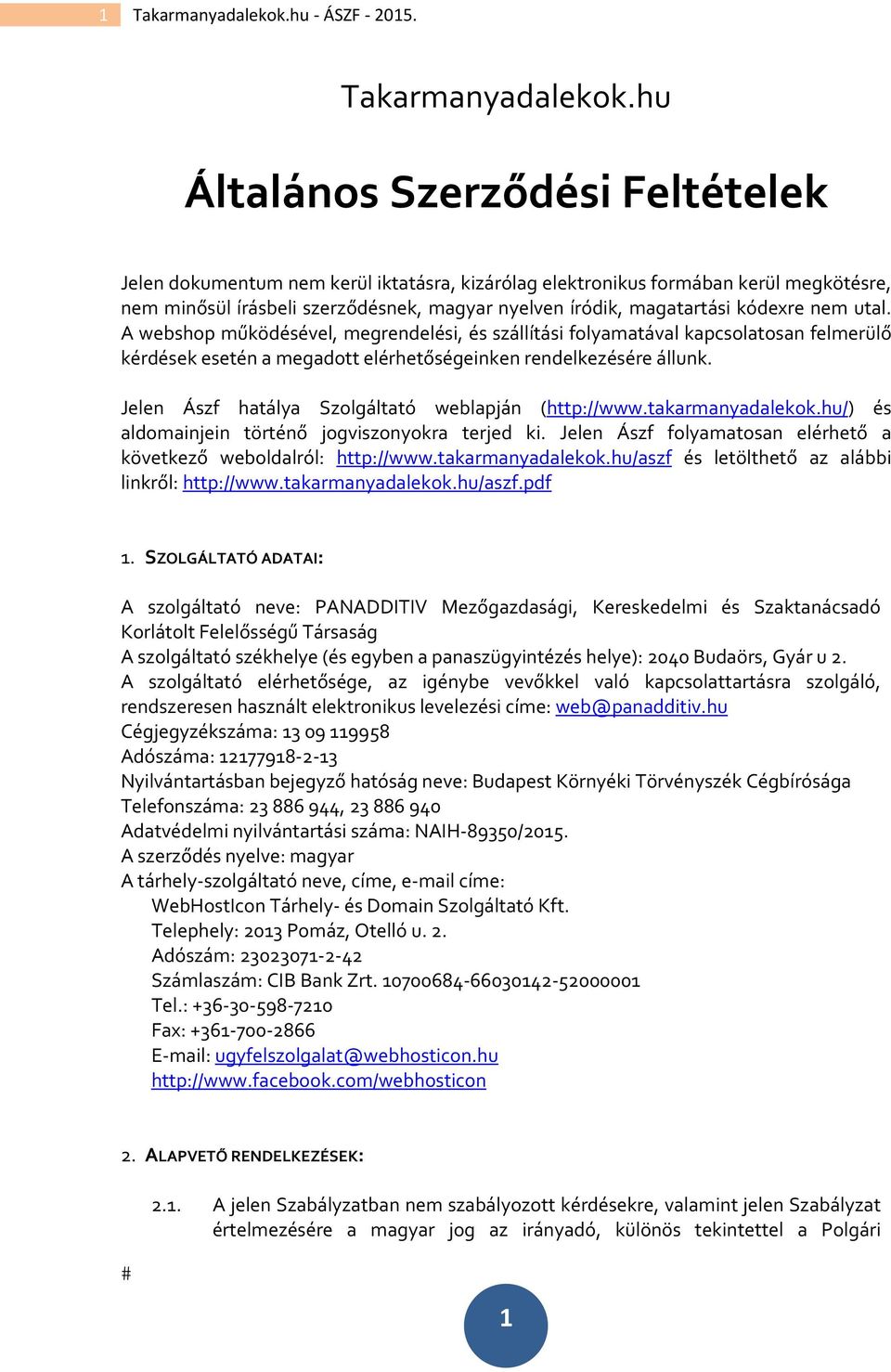 hu Általános Szerződési Feltételek Jelen dokumentum nem kerül iktatásra, kizárólag elektronikus formában kerül megkötésre, nem minősül írásbeli szerződésnek, magyar nyelven íródik, magatartási