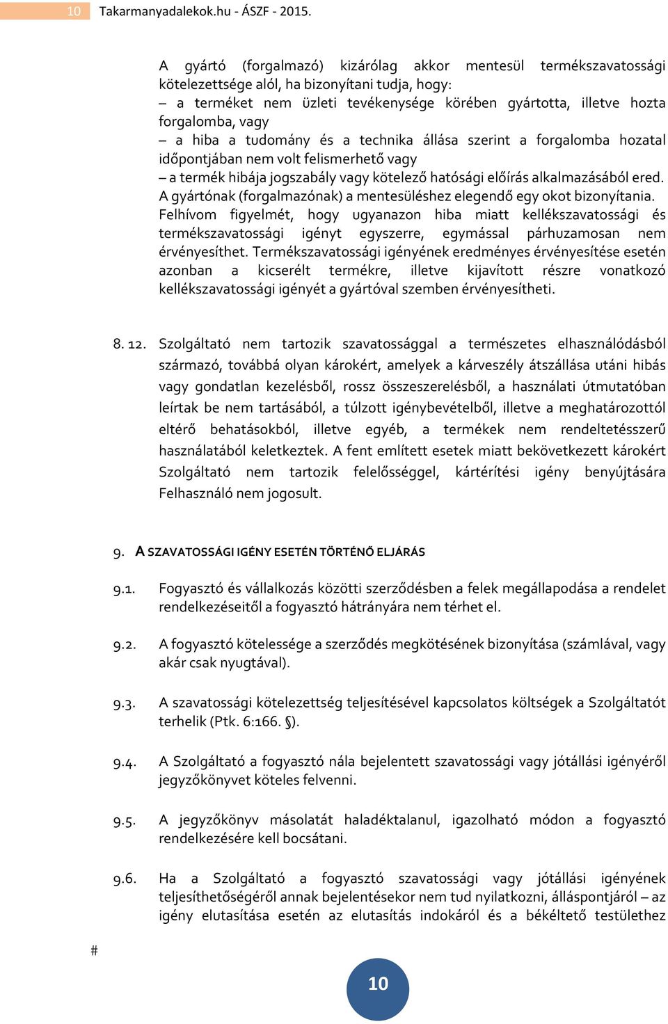 a hiba a tudomány és a technika állása szerint a forgalomba hozatal időpontjában nem volt felismerhető vagy a termék hibája jogszabály vagy kötelező hatósági előírás alkalmazásából ered.