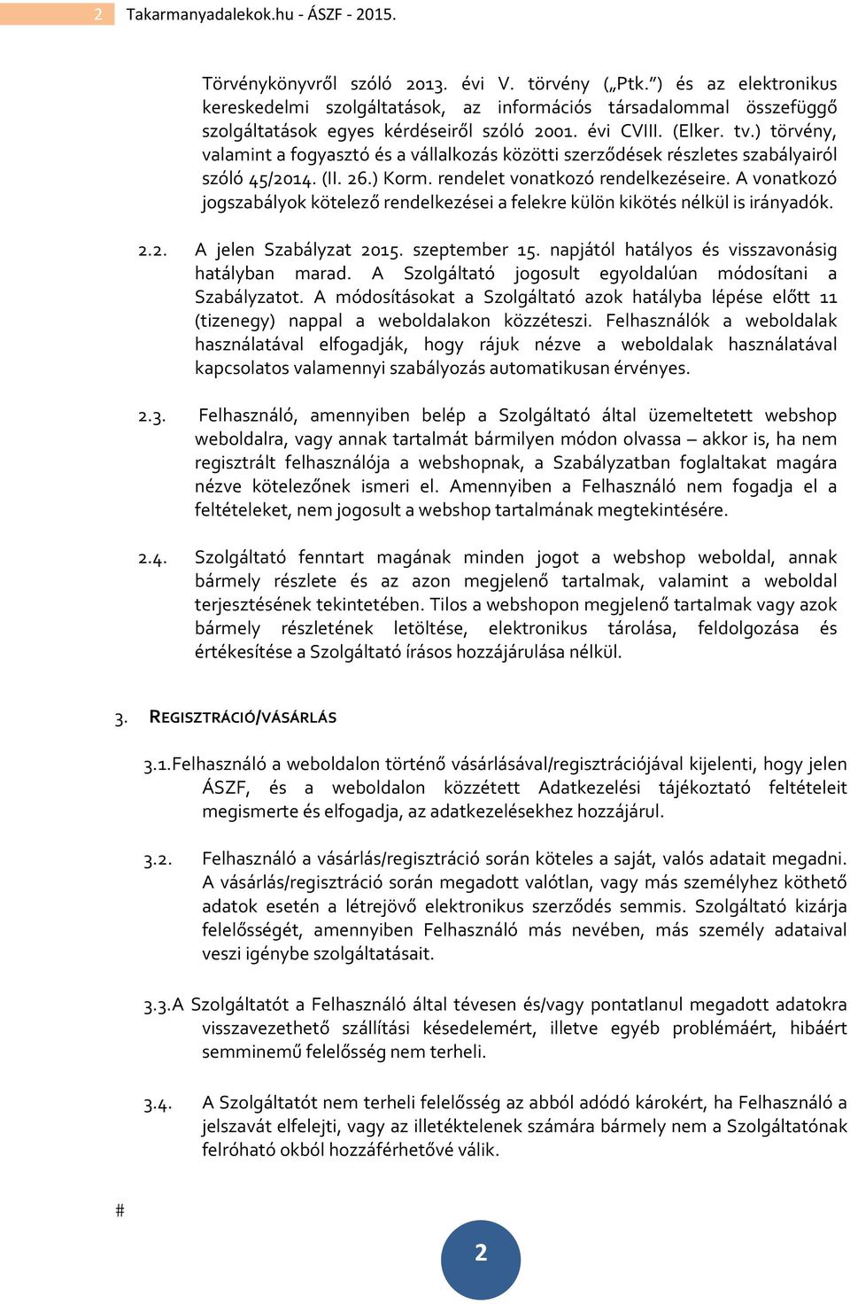 ) törvény, valamint a fogyasztó és a vállalkozás közötti szerződések részletes szabályairól szóló 45/2014. (II. 26.) Korm. rendelet vonatkozó rendelkezéseire.