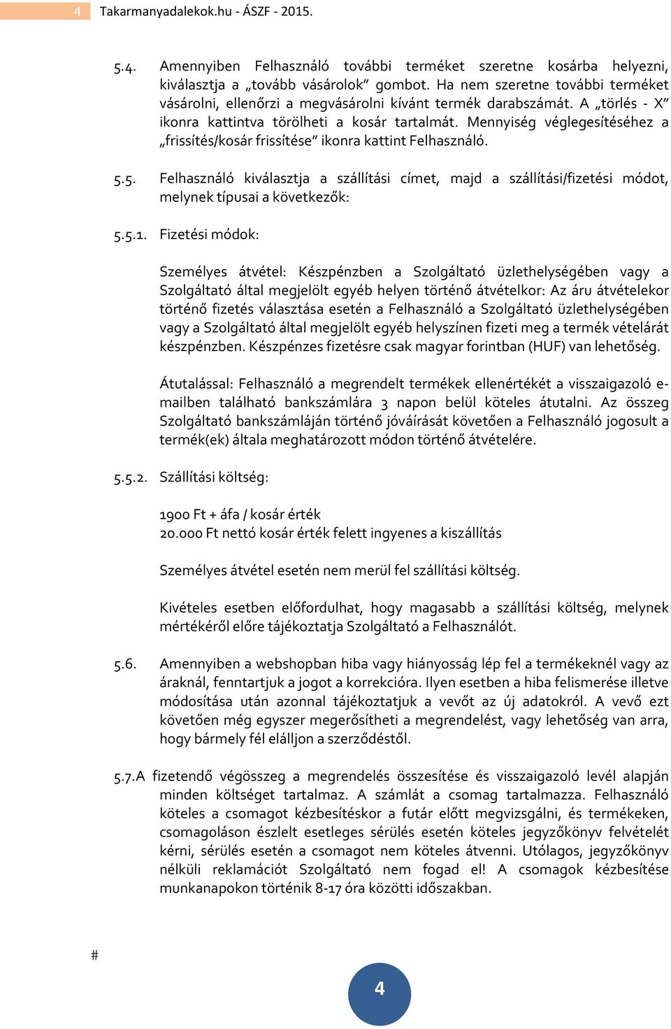 Mennyiség véglegesítéséhez a frissítés/kosár frissítése ikonra kattint Felhasználó. 5.5. Felhasználó kiválasztja a szállítási címet, majd a szállítási/fizetési módot, melynek típusai a következők: 5.