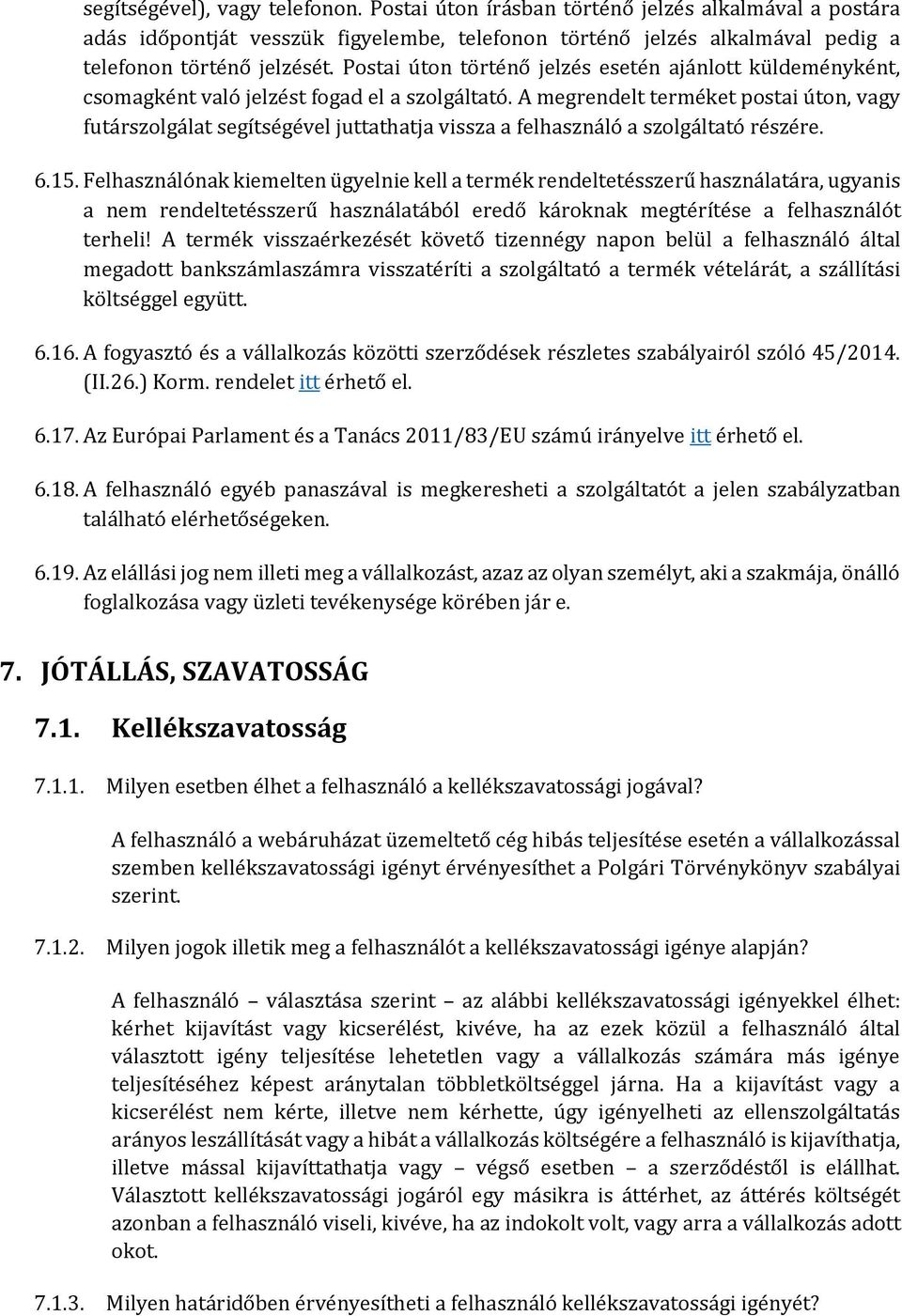 A megrendelt terméket postai úton, vagy futárszolgálat segítségével juttathatja vissza a felhasználó a szolgáltató részére. 6.15.