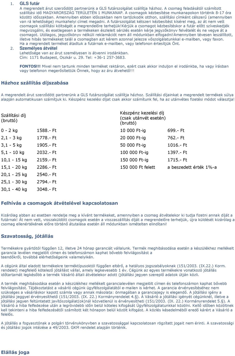 Amennyiben ebben idıszakban nem tartózkodik otthon, szállítási címként célszerő (amennyiben van rá lehetısége) munkahelyi címet megadni.