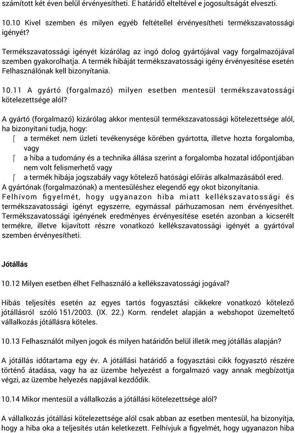 A termék hibáját termékszavatossági igény érvényesítése esetén Felhasználónak kell bizonyítania. 10.11 A gyártó (forgalmazó) milyen esetben mentesül termékszavatossági kötelezettsége alól?