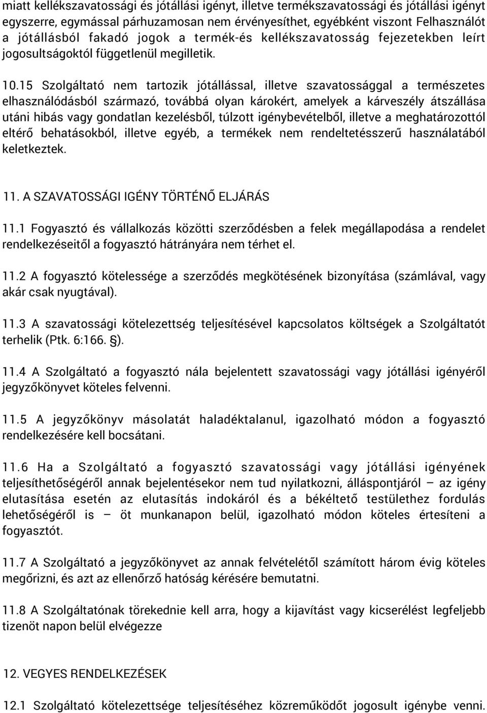 15 Szolgáltató nem tartozik jótállással, illetve szavatossággal a természetes elhasználódásból származó, továbbá olyan károkért, amelyek a kárveszély átszállása utáni hibás vagy gondatlan kezelésből,