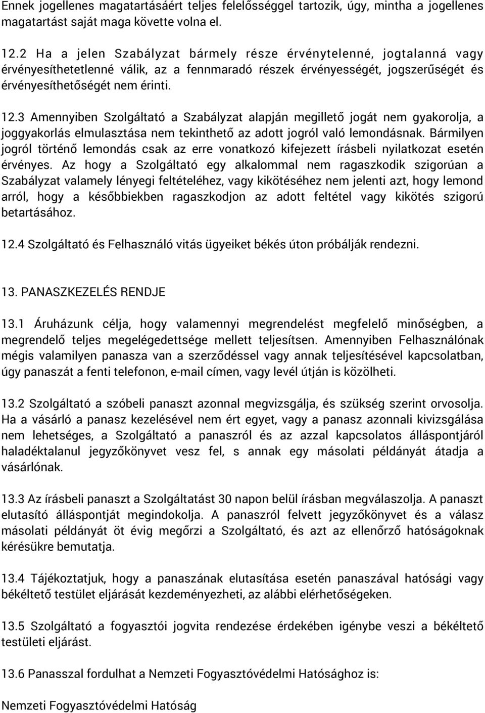 3 Amennyiben Szolgáltató a Szabályzat alapján megillető jogát nem gyakorolja, a joggyakorlás elmulasztása nem tekinthető az adott jogról való lemondásnak.