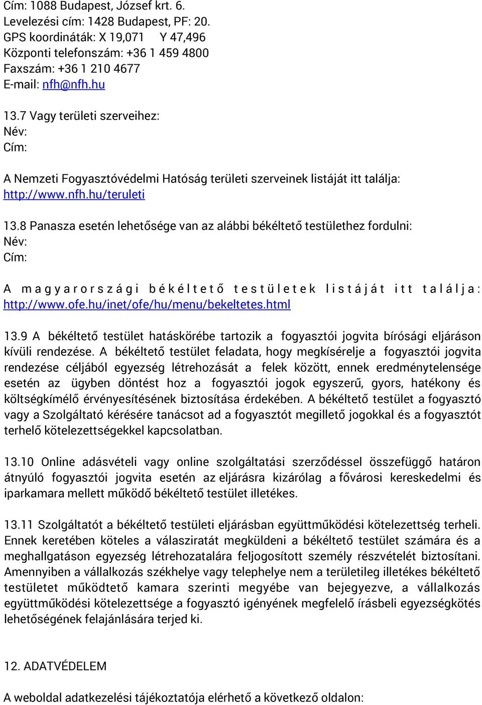 8 Panasza esetén lehetősége van az alábbi békéltető testülethez fordulni: Név: Cím: A m a g y a r o r s z á g i b é k é l t e t ő t e s t ü l e t e k l i s t á j á t i t t t a l á l j a : http://www.