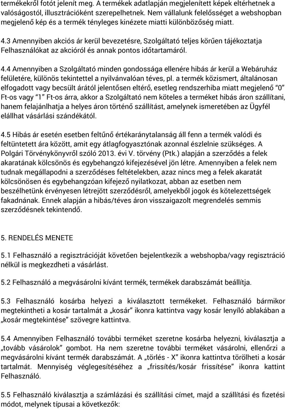 3 Amennyiben akciós ár kerül bevezetésre, Szolgáltató teljes körűen tájékoztatja Felhasználókat az akcióról és annak pontos időtartamáról. 4.