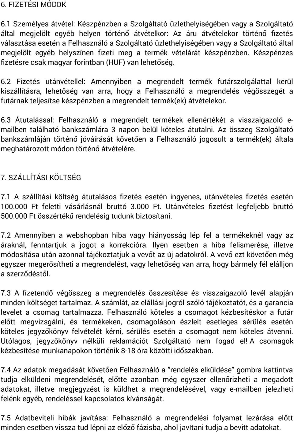 a Szolgáltató üzlethelyiségében vagy a Szolgáltató által megjelölt egyéb helyszínen fzeti meg a termék vételárát készpénzben. Készpénzes fzetésre csak magyar forintban (HUF) van lehetőség. 6.