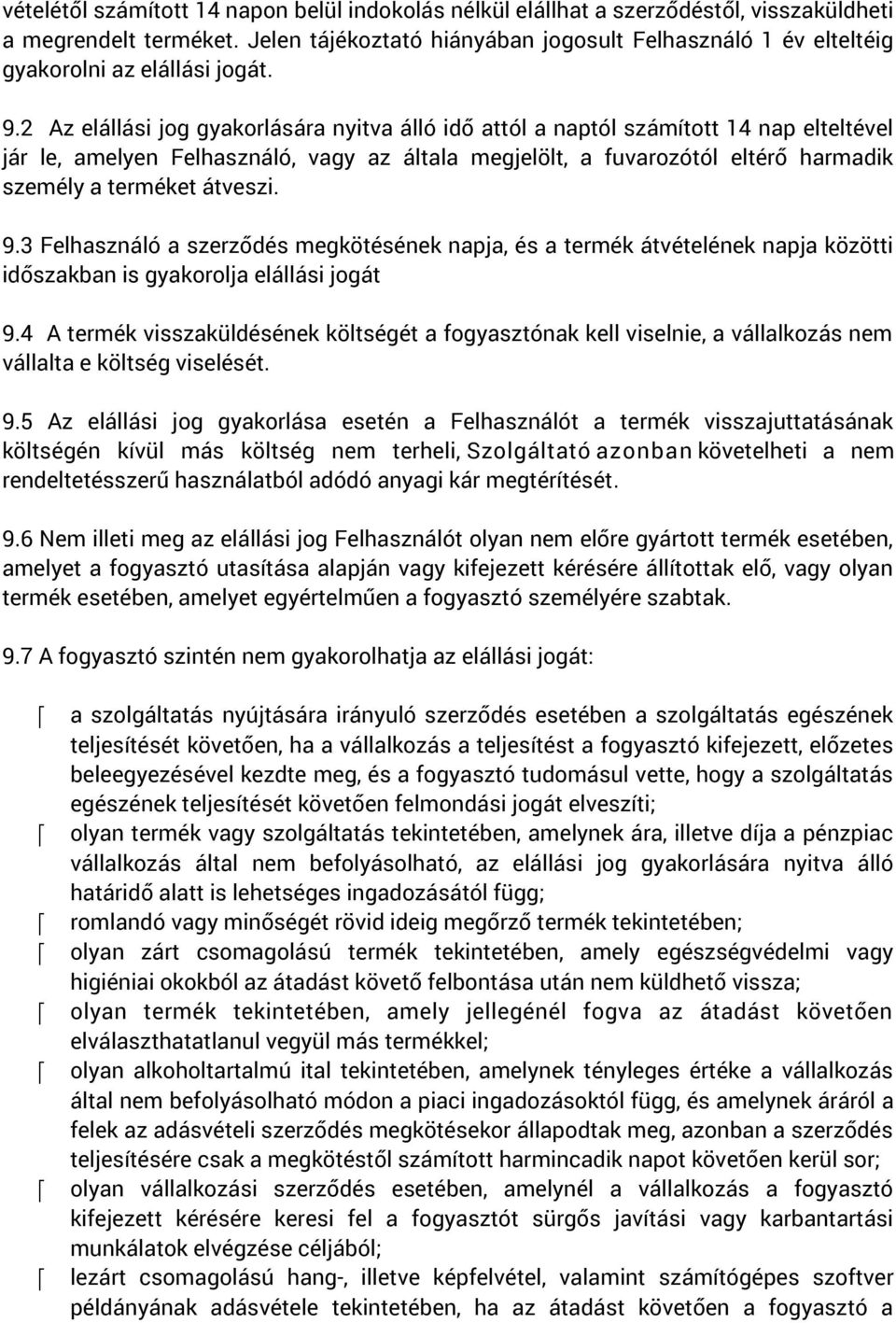 2 Az elállási jog gyakorlására nyitva álló idő attól a naptól számított 14 nap elteltével jár le, amelyen Felhasználó, vagy az általa megjelölt, a fuvarozótól eltérő harmadik személy a terméket