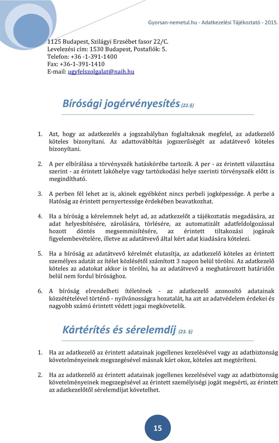 A per elbírálása a törvényszék hatáskörébe tartozik. A per - az érintett választása szerint - az érintett lakóhelye vagy tartózkodási helye szerinti törvényszék előtt is megindítható. 3.