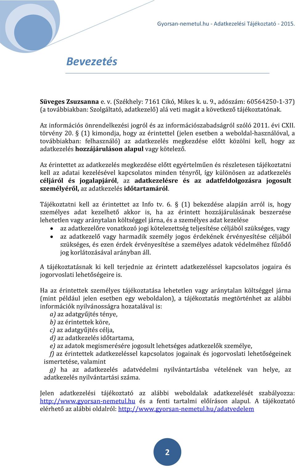 (1) kimondja, hogy az érintettel (jelen esetben a weboldal-használóval, a továbbiakban: felhasználó) az adatkezelés megkezdése előtt közölni kell, hogy az adatkezelés hozzájáruláson alapul vagy