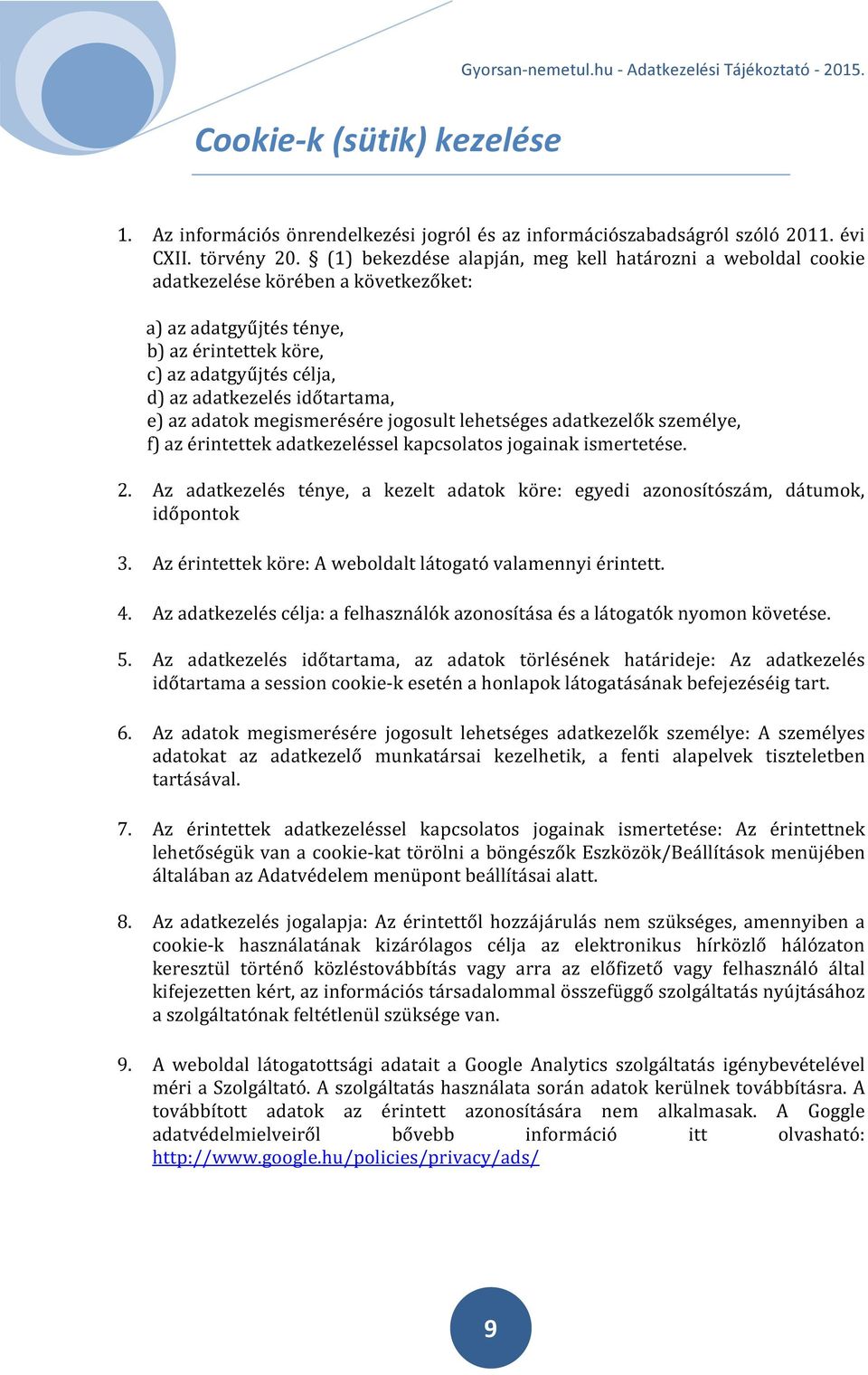 e) az adatok megismerésére jogosult lehetséges adatkezelők személye, f) az érintettek adatkezeléssel kapcsolatos jogainak ismertetése. 2.